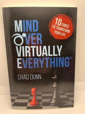 Mind Over Virtually Everything: 10 Codes To Transform Your Life By Chad Dunn Sel